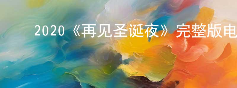 ﻿曾子成发布﻿2020《再见圣诞夜》完整版电影/在线观看/百度云-美剧天堂